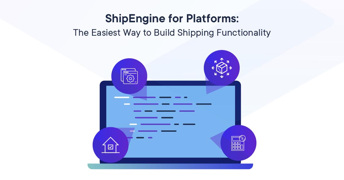 ShipEngine for Platforms: The Easiest Way to Build Shipping Functionality 